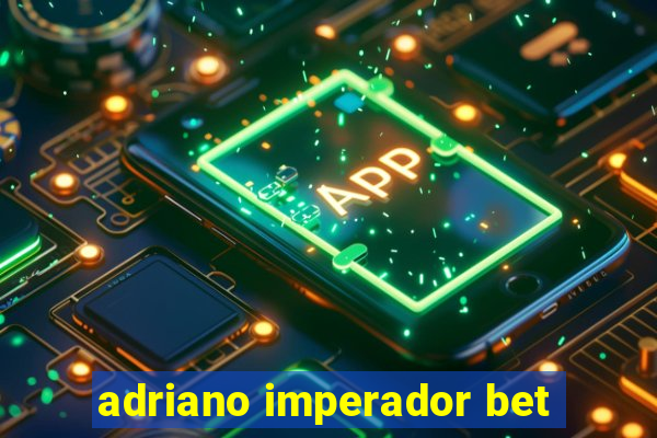 adriano imperador bet